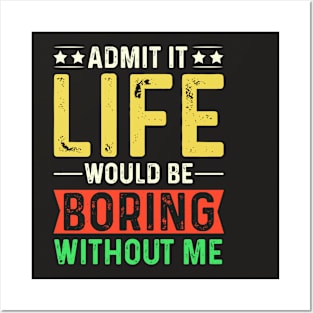 Admit It Life Would Be Boring Without Me Funny Saying Posters and Art